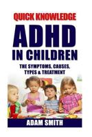 ADHD in Children: The Symptoms, Causes, Types & Treatment 1530733170 Book Cover