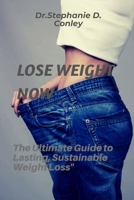 Lose weaight now: The Ultimate Guide to Lasting, Sustainable Weight Loss B0BW234GS2 Book Cover