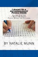 I Might Be a Meteorologist Puzzle Book: Volume 2 of the I Might Be Series Puzzle Books for Children 1546533680 Book Cover