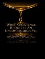When Obedience Requires An Uncompromised Yes: Main Book 173309511X Book Cover