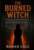 The Burned Witch: The Shocking Truth About How Women Were Hunted, Tortured, and Executed Across Salem 1692, Medieval Europe, and Scotland B0G3KZ3B5L Book Cover