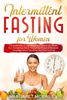 Intermittent Fasting for Women: A Scientific Plan to Lose Weight and Improve your Health. Burn Fat and Feel Better Through the Process of Metabolic Autophagy without Sacrificing your Favorite Foods B0841ZW7QM Book Cover