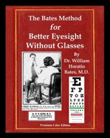The Bates Method for Better Eyesight Without Glasses: With Extra Eyecharts, Training, Pictures 1088161294 Book Cover