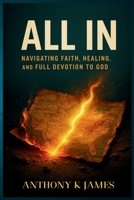 ALL IN: NAVIGATING FAITH, HEALING, AND FULL DEVOTION TO GOD B0FKVZVKRX Book Cover
