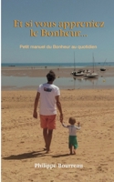 Et si vous appreniez le Bonheur ...: Petit manuel du Bonheur au quotidien (French Edition) 2322260800 Book Cover
