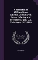 A Memorial of William Sever Lincoln, Colonel 34th Mass. Infantry and Brevet Brig.-gen. U.S. Volunteers. 1811-1889 1359442774 Book Cover