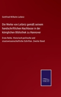 Die Werke Von Leibniz Gem�ss Seinem Hanschriftlichen Nachlasse in Der K�niglichen Bibliothek Zu Hannover, Zweiter Band 3375036221 Book Cover