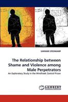 The Relationship between Shame and Violence among Male Perpetrators: An Exploratory Study in the Windhoek Central Prison 3838354656 Book Cover