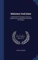 Mahomet and Islam: A Sketch of the Prophet's Life from Original Sources and a Brief Outline of His Religion 1017251088 Book Cover