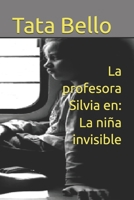 La profesora Silvia en: La niña invisible (Estimada Profesora Silvia Zambello de la escuela ARAL) (Spanish Edition) B0F6TTJ98C Book Cover