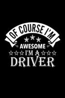 Of Course I'm Awesome I'm A Driver: Lined Journal, 120 Pages, 6x9 Sizes, Funny Driver Notebook Gift For Drivers 1676897496 Book Cover