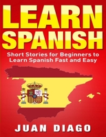 Learn Spanish: Short Stories to Learn Spanish Fast & Easy (Learn Spanish, Learn Languages) 1999209362 Book Cover