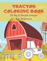 Tractor Coloring Book: Toddler Coloring Book Tractor Fun: 25 Big & Simple Images For Beginners Learning How To Color: Ages 2-4, B08C96QR6Y Book Cover