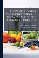 The Pasteurization And The Inspection Of Creamery And Cheese Factory By-products... 1279375620 Book Cover