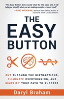 The Easy Button: Cut Through the Distractions, Eliminate Overthinking, and Simplify Your Path to Success 1636803105 Book Cover