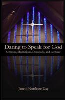 Daring to Speak for God: Sermons, Meditations, Devotions, and Lectures 1949888568 Book Cover