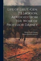 Life of Lieut.-Gen. T.J. Jackson, Abridged From the Work of Professor Dabney 1022815792 Book Cover