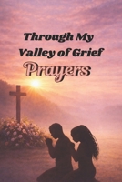 Through My Valley Of Grief: Prayers B0GY8X6XC8 Book Cover