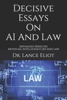 Decisive Essays On AI And Law: Advanced Series On Artificial Intelligence (AI) And Law 1736303104 Book Cover