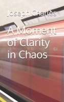A Moment of Clarity in Chaos B0DY6L2XJ9 Book Cover