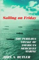 Sailing on Friday: The Perilous Voyage of America's Merchant Marine 1574882996 Book Cover