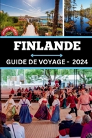 GUIDE DE VOYAGE EN FINLANDE 2024: Dévoiler des secrets, des opportunités d'emploi, chasser les aurores boréales, créer votre conte nordique et vivre ... inoubliable en 2024. (French Edition) B0CTXCG2SX Book Cover