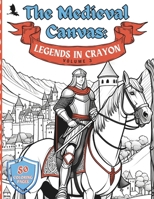 The Medieval Canvas: Legends in Crayon Volume 3: Discover Enchanted Castles and Dragon Lore in 50 Kid-Friendly Medieval Coloring Pages for Creative Play and Learning B0CNGZJSCL Book Cover