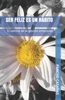 Ser Feliz Es Un H�bito: El camino de la gesti�n emocional B089M2H47F Book Cover