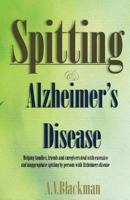 Spitting and Alzheimer's Disease: A Simple Guide to Help Families, Friends and Caregivers Deal with Excessive and Inappropriate Spitiing 1495377652 Book Cover