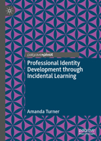 Professional Identity Development through Incidental Learning: A theoretical framework for teacher education, based on lived experiences 3030860914 Book Cover