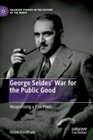 George Seldes' War for the Public Good : Weaponising a Free Press 3030308766 Book Cover