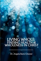 Living Whole: Finding Health and Wholeness in Christ 1312155930 Book Cover