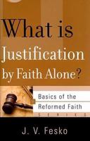 What Is Justification by Faith Alone? (Basics of the Reformed Faith) 1596380837 Book Cover