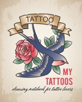 My Tattoos: Drawing Notebook for Tattoo lovers! 1710243880 Book Cover
