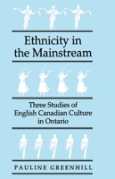 Ethnicity in the Mainstream: Three Studies of English Canadian Culture in Ontario (Mcgill-Queen's Studies in Ethnic History) 0773511733 Book Cover