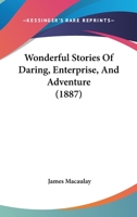 Wonderful Stories Of Daring, Enterprise, And Adventure 0469131500 Book Cover