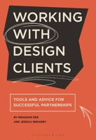 Working with Design Clients: Tools and Advice for Successful Partnerships 1350358827 Book Cover