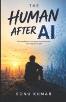 The Human After AI: When Intelligence Is No Longer Uniquely Human, What Happens to Us? B0HHFQZ17P Book Cover