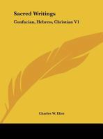 Sacred Writings, Part 1: Confucian, Hebrew, Christian (Harvard Classics, Part 44) B0015DVKUA Book Cover