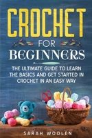 Crochet for Beginners: The Ultimate Guide To Learn The Basics And Get Started In Crochet In An Easy Way 1801117764 Book Cover
