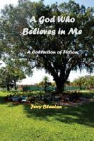 A God Who Believes in Me: A Collection of Short FIction 1502322250 Book Cover