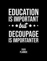 Education Is Important But Decoupage Is Importanter 2020 Planner: Decoupage Fan 2020 Calendar, Funny Design, 2020 Planner for Decoupage Lover, Christmas Gift for Decoupage Lover 1676839852 Book Cover