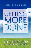 Getting More Done: 10 Steps for Outperforming Busy People 0975868063 Book Cover