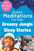 Dreamy Jungle Sleep Stories: Guided Meditations To Help Kids Get To Sleep B0BTX32HK9 Book Cover