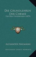 Die Grundlehren Der Chemie: Fur Den Studirenden (1879) 116841461X Book Cover