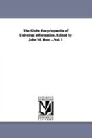 The Globe Encyclopaedia of Universal information. Edited by John M. Ross ...Vol. 1 1425565085 Book Cover