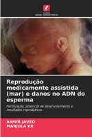 Reprodução medicamente assistida (mar) e danos no ADN do esperma: Fertilização, potencial de desenvolvimento e resultados reprodutivos 6206307670 Book Cover