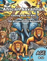 African Savannah Coloring Book For Kids:: The African Animal Adventure B0CV4J1WPV Book Cover
