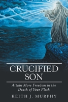 Crucified Son: Attain More Freedom in the Death of Your Flesh B0FWY74BWC Book Cover
