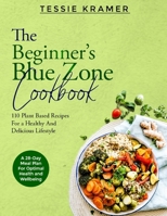 The Beginner's Blue Zone Cookbook: 110 Plant-Based Recipes for a Healthy and Delicious Lifestyle + Bonus: A 28-Days Meal Plan for Optimal Health and Well-Being B0CMXWV16W Book Cover